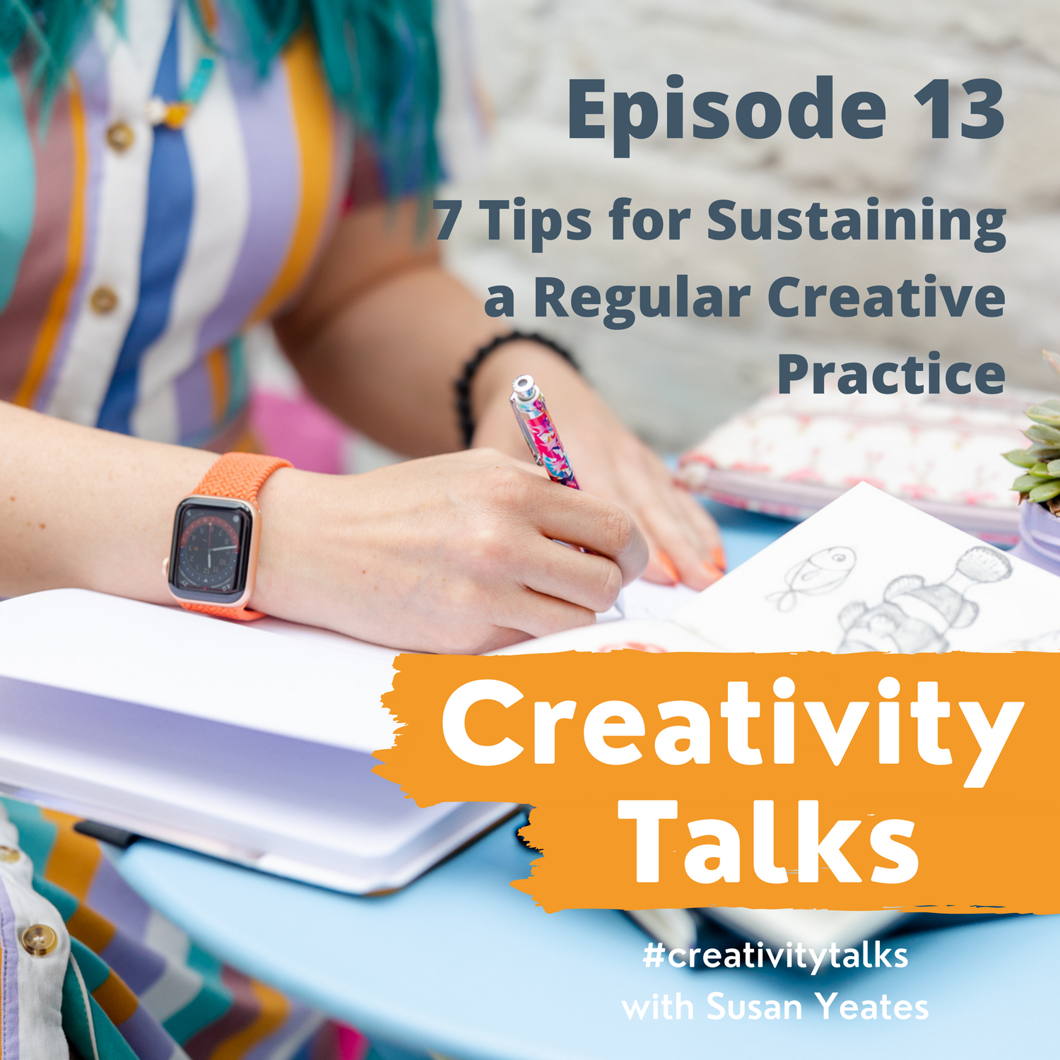 Creativity Talks 13: 7 Tips for Sustaining a Regular Creative Practice